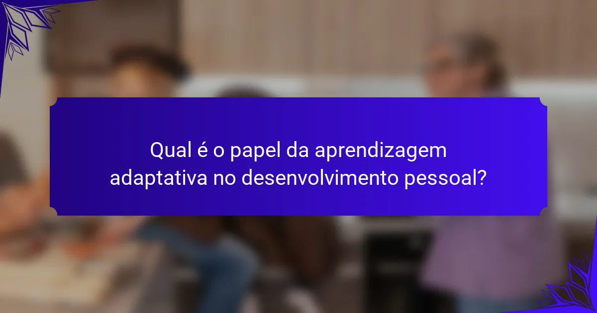 Qual é o papel da aprendizagem adaptativa no desenvolvimento pessoal?