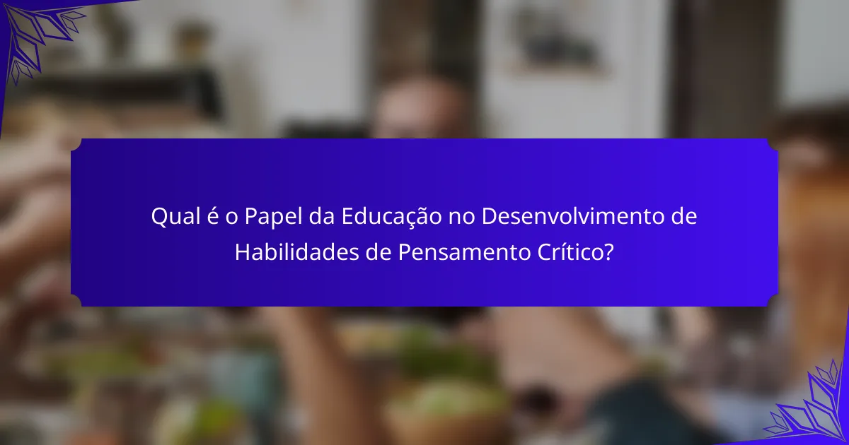 Qual é o Papel da Educação no Desenvolvimento de Habilidades de Pensamento Crítico?